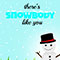 There Is Snowbody Like You