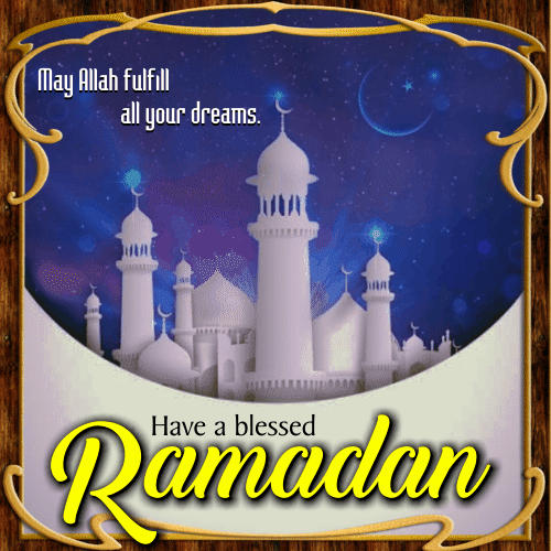May Ramadan Fulfill All Your Dreams.