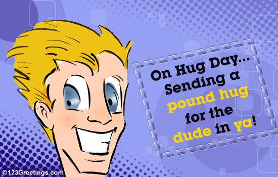 Dude Hugs...