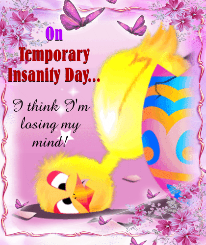 I Think I’m Losing My Mind. Free Temporary Insanity Day eCards | 123 ...