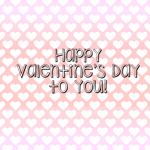 Happy Valentine’s Day To You!