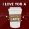 Love You A Latte!!