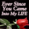 Ever Since You Came To My Life...
