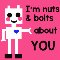 I Am Nuts And Bolts About You!