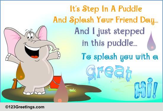 A Great Hi! Free Step in a Puddle & Splash Your Friend Day eCards | 123 ...