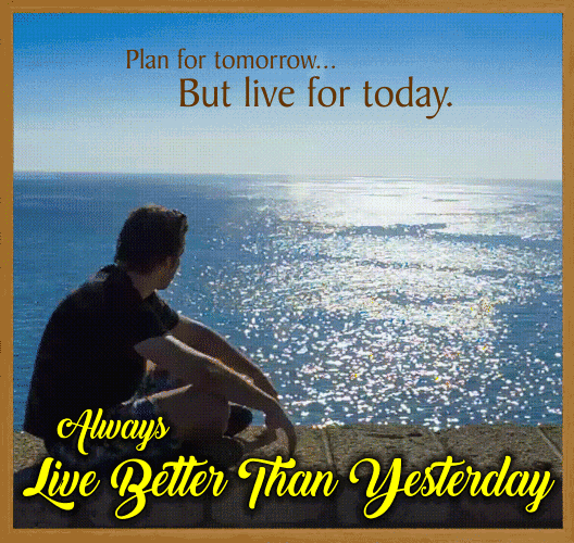 Plan For Tomorrow But Live For Today.
