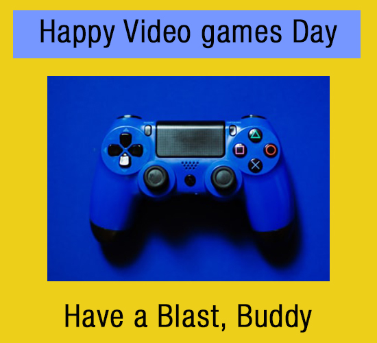 Happy Video Games Day, Buddy.