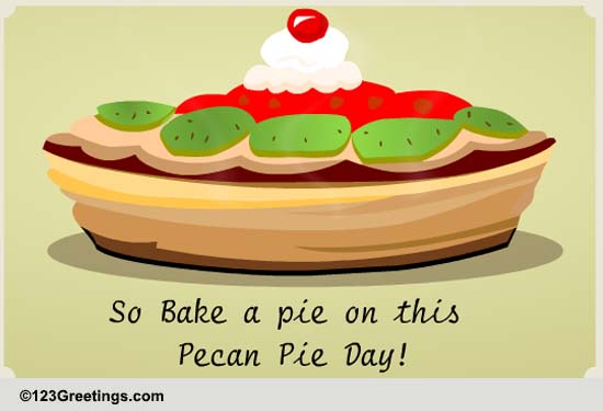 Bake A Pecan Pie! Free Pecan Pie Day eCards, Greeting Cards | 123 Greetings
