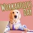 Happy National Workaholics Day.