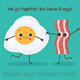 Best Friends Like Bacon And Eggs!