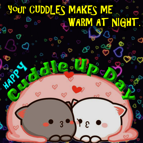 Your Cuddles Makes Me Warm At Night.