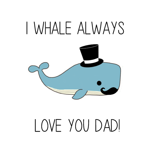 Download I Whale Always Love You Dad! Free Happy Father's Day ...