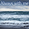 Always With Me...