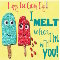 You Make Me Melt!