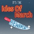 Beware... It’s The Ides Of March!