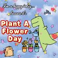 Today Is Plant A Flower Day.