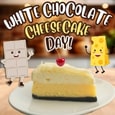 White Chocolate Cheesecake Day.