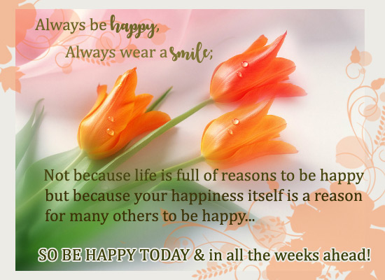 Be Happy Today & All The Weeks Ahead!