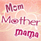 Mom, Mother, Mama, Mummy...