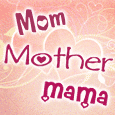 Mom, Mother, Mama, Mummy...