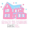 Home Is Where Mom Is!