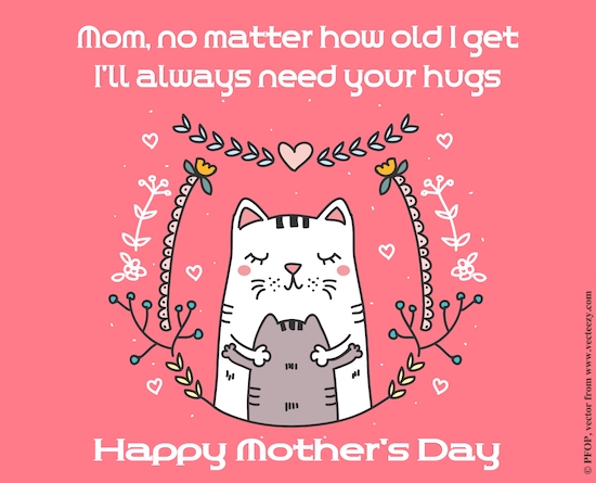 I Will Always Need Your Hugs Mom.