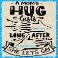 A Moms Hug Lasts Forever.