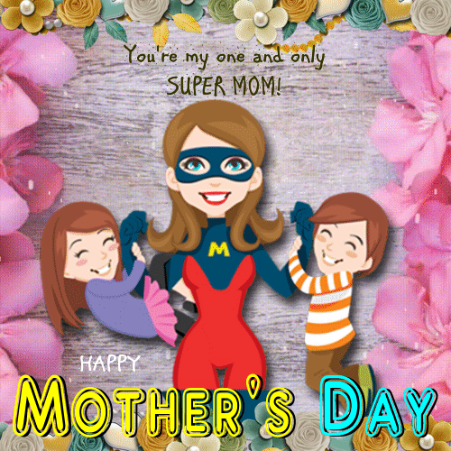You’re My One And Only Super Mom.