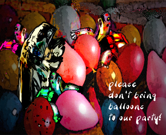 Don’t Bring Balloons To Our Party.