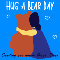 Hug A Bear Day, Dear.