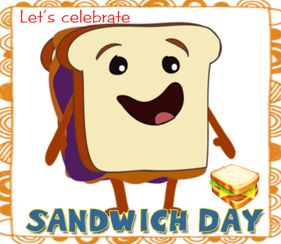 Let’s Celebrate Sandwich Day.