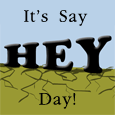 Say &apos;Hey&apos; Day Wish!