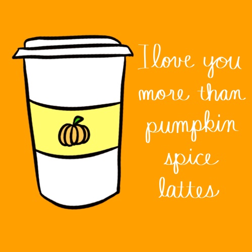 Love You More Than Pumpkin Spice...