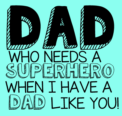 Who Needs A Superhero? You Have A Dad!