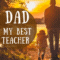 My Dad, My Best Teacher.