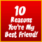 10 Reasons You're My Best Friend!