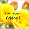 For Your Friend!