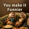 I Love They Way You Make Me Laugh
