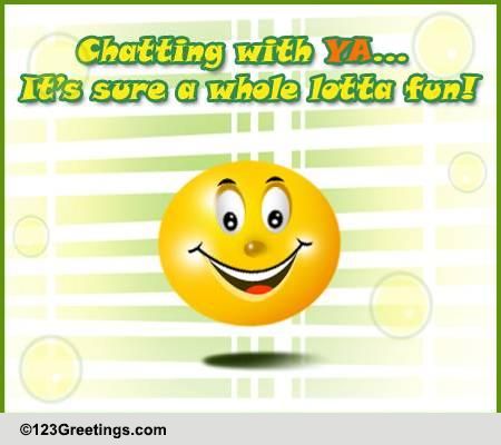 Chatting With Ya Is Whole Lotta Fun!