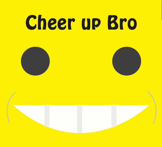 Cheer Up Bro...