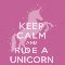 Keep Calm And Ride A Unicorn.