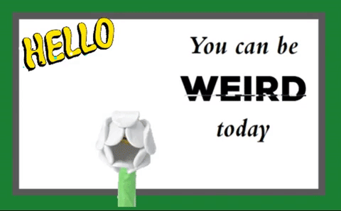 Hello You Can Be Weird Today.
