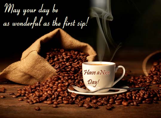 Wonderful Day Like First Sip. Free Have a Great Day eCards | 123 Greetings