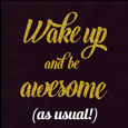 Be Awesome And Have A Great Day.