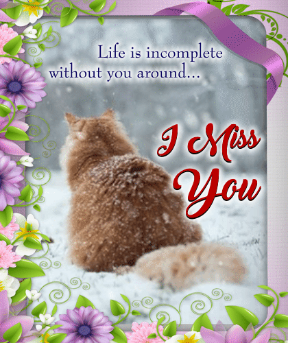Life Is Incomplete Without You Around.