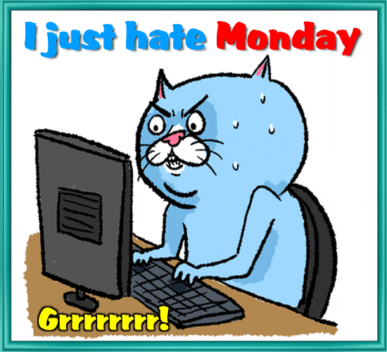 Grrrrrr... I Hate Monday!