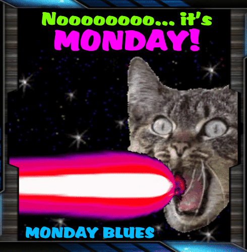Nooooo... It’s Monday!
