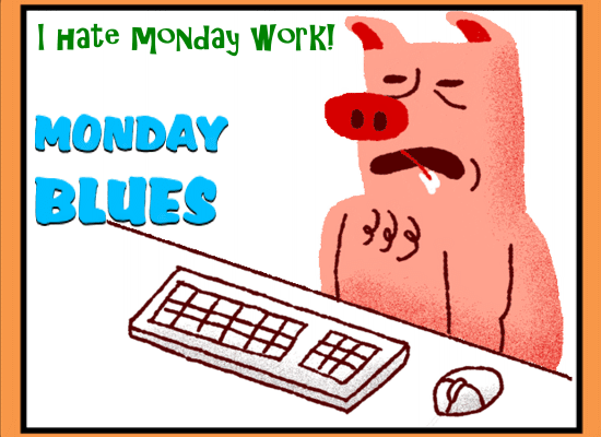 Hate Monday Work!