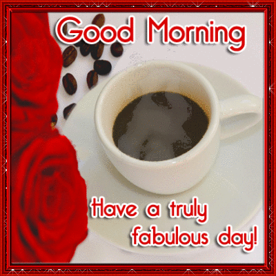 Good Morning, Have A Fabulous Day!