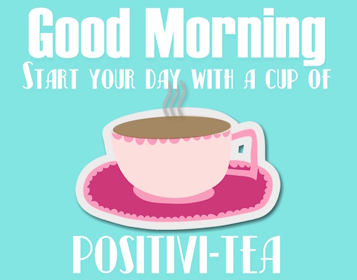 A Cup Of Positivi-tea!